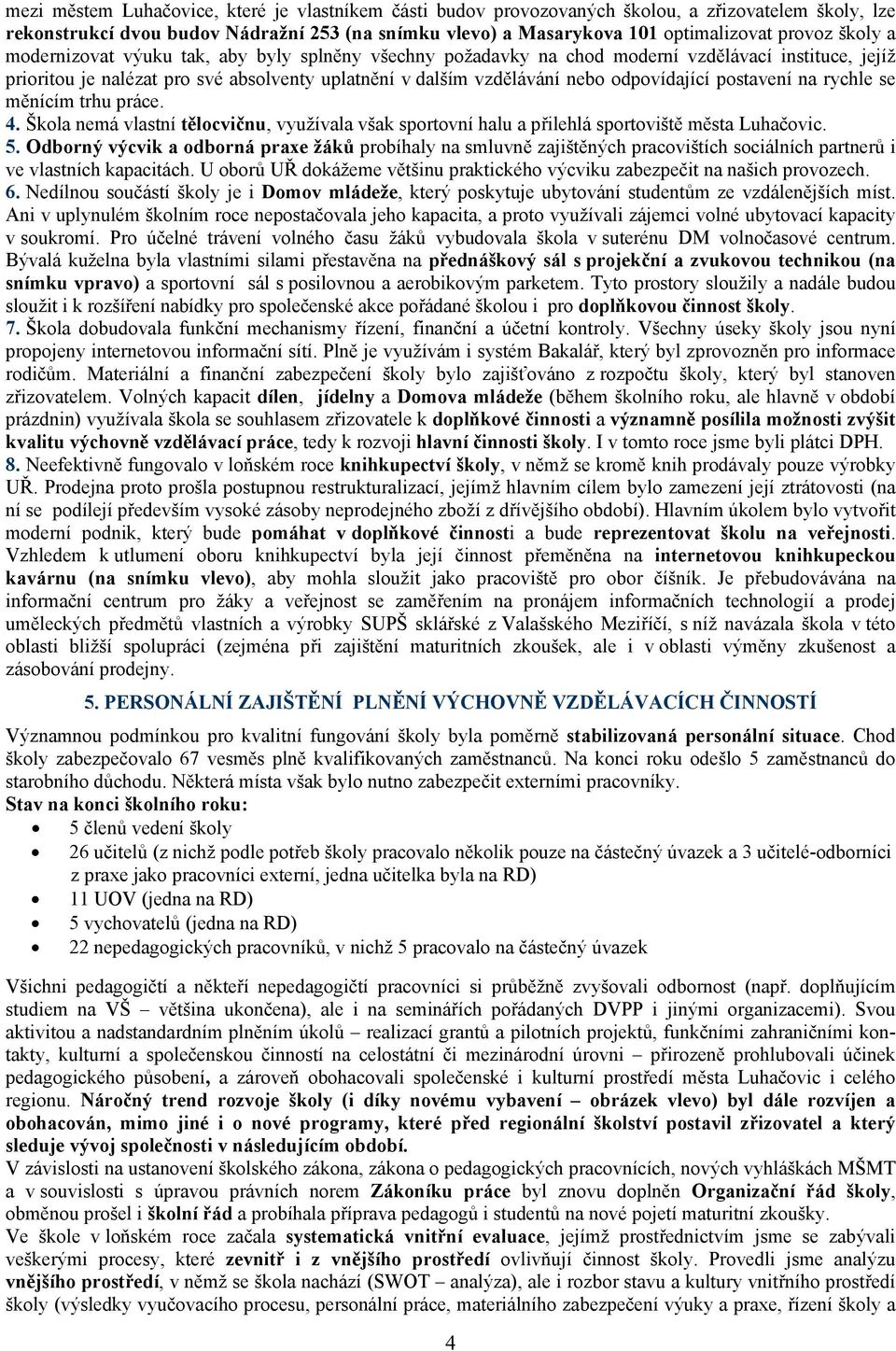 postavení na rychle se měnícím trhu práce. 4. Škola nemá vlastní tělocvičnu, využívala však sportovní halu a přilehlá sportoviště města Luhačovic. 5.