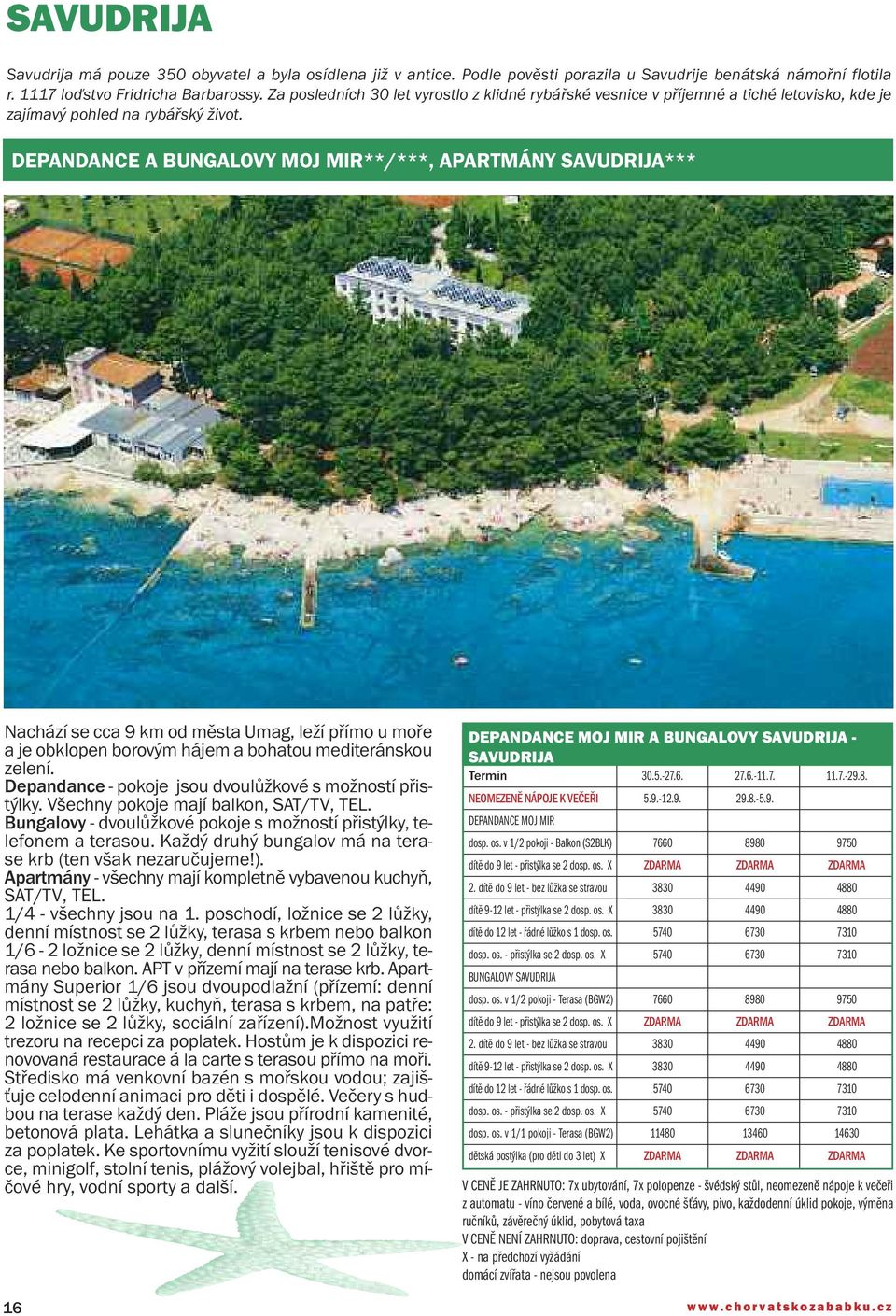 DEPANDANCE A BUNGALOVY MOJ MIR**/***, APARTMÁNY SAVUDRIJA*** Nachází se cca 9 km od města Umag, leží přímo u moře a je obklopen borovým hájem a bohatou mediteránskou zelení.