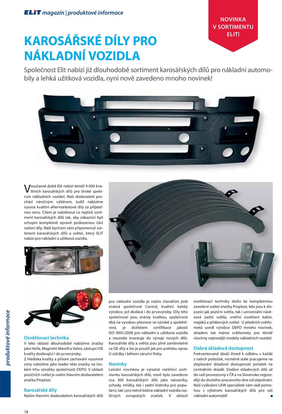 současné době Elit nabízí téměř 4 000 kvalitních karosářských dílů pro široké spekt- V rum nákladních vozidel.