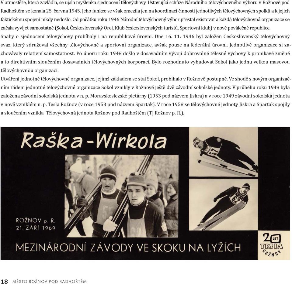 Od počátku roku 1946 Národní tělovýchovný výbor přestal existovat a každá tělovýchovná organizace se začala vyvíjet samostatně (Sokol, Československý Orel, Klub československých turistů, Sportovní