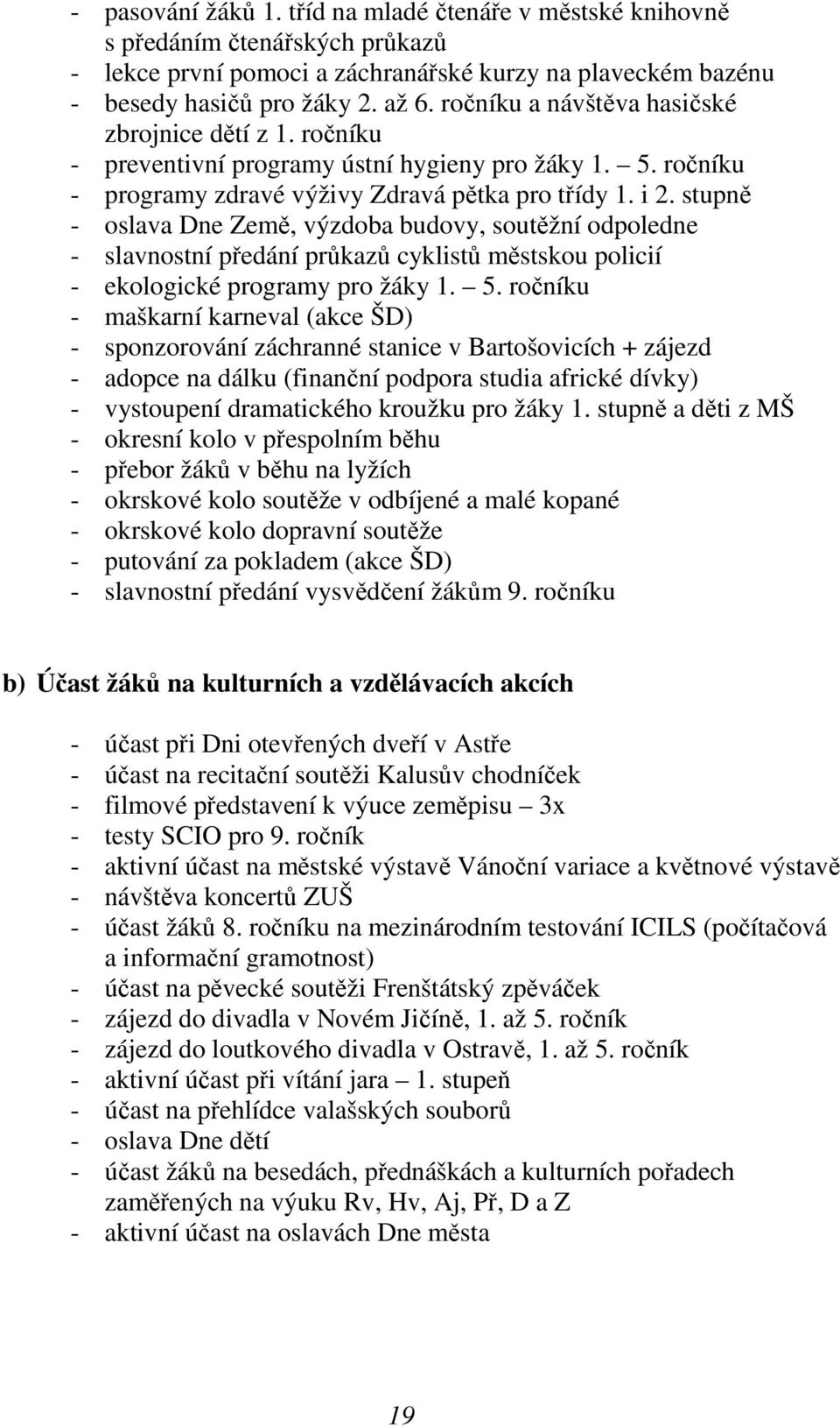 stupně - oslava Dne Země, výzdoba budovy, soutěžní odpoledne - slavnostní předání průkazů cyklistů městskou policií - ekologické programy pro žáky 1. 5.