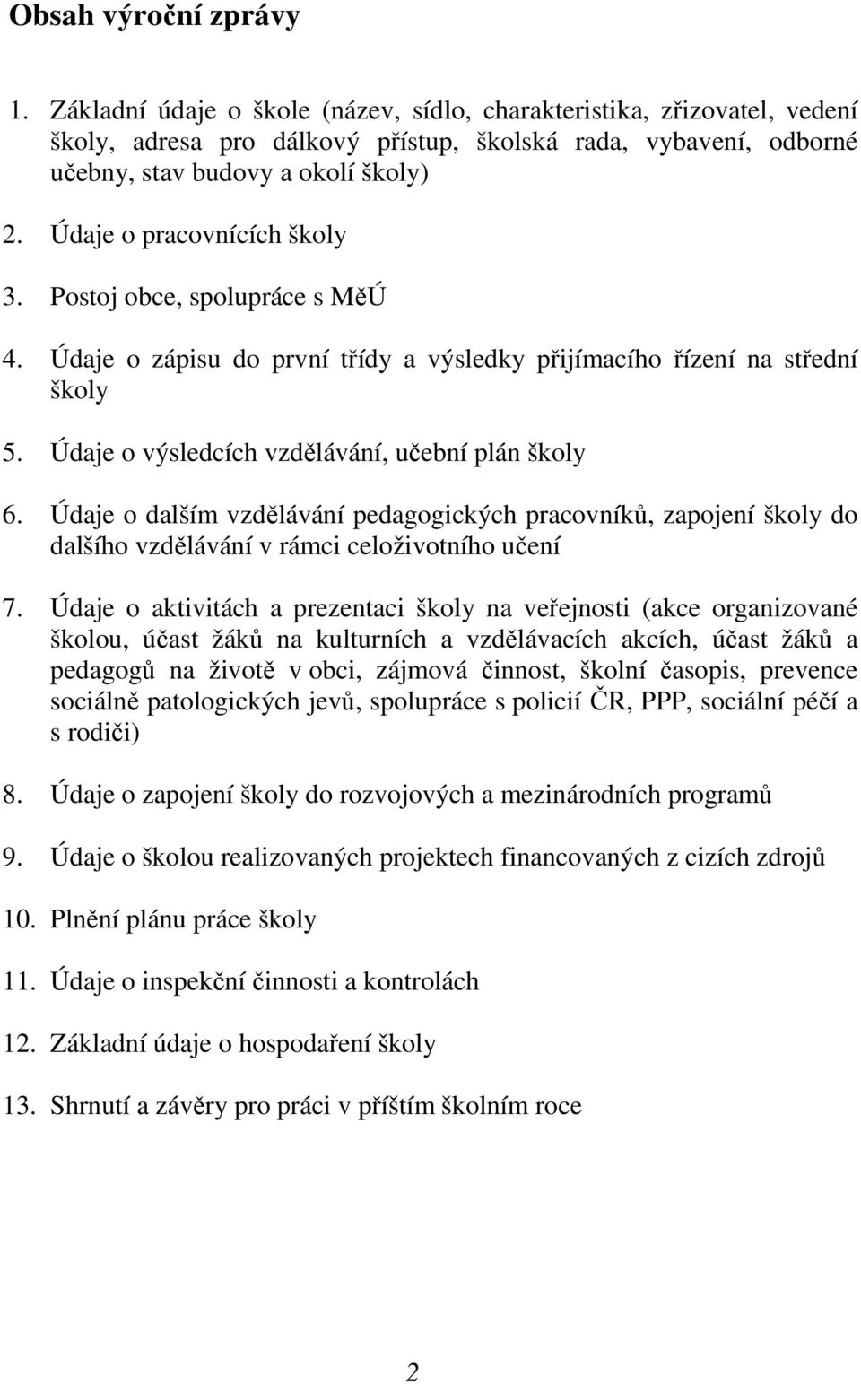 Údaje o pracovnících školy 3. Postoj obce, spolupráce s MěÚ 4. Údaje o zápisu do první třídy a výsledky přijímacího řízení na střední školy 5. Údaje o výsledcích vzdělávání, učební plán školy 6.