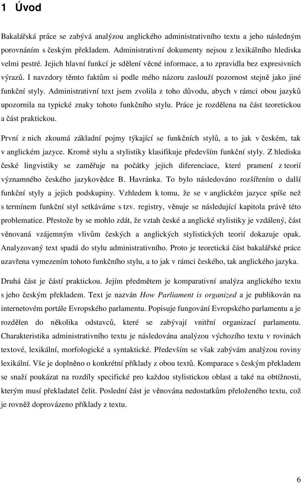 Administrativní text jsem zvolila z toho důvodu, abych v rámci obou jazyků upozornila na typické znaky tohoto funkčního stylu. Práce je rozdělena na část teoretickou a část praktickou.