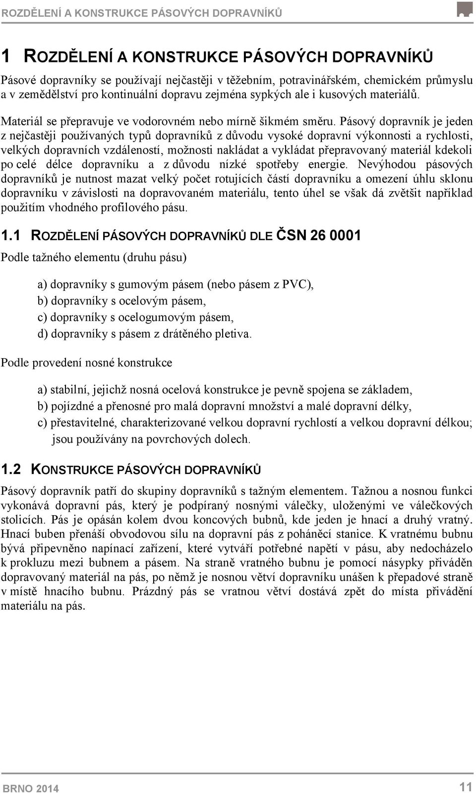 Pásový dopravník je jeden z nejčastěji používaných typů dopravníků z důvodu vysoké dopravní výkonnosti a rychlosti, velkých dopravních vzdáleností, možnosti nakládat a vykládat přepravovaný materiál