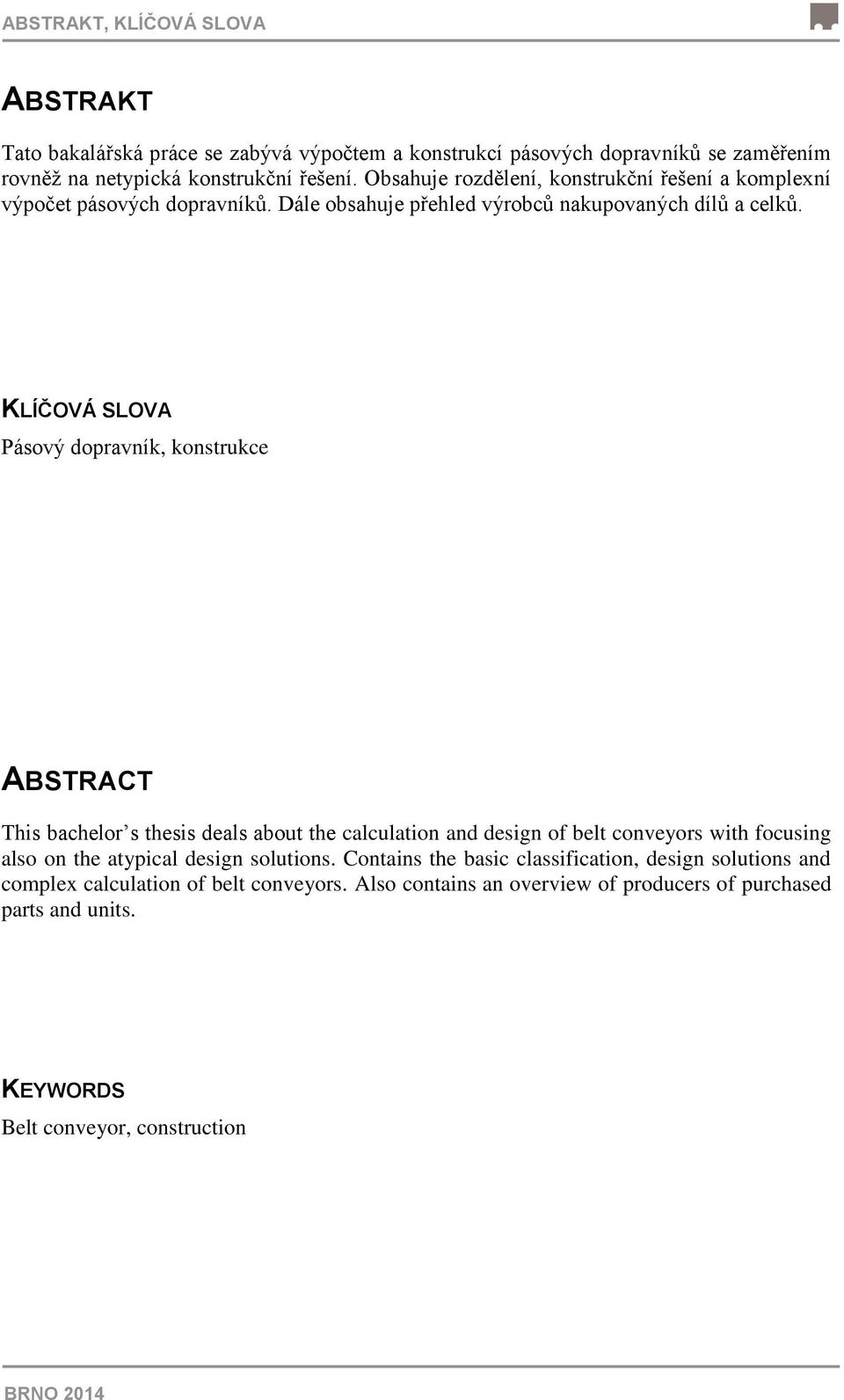 KLÍČOVÁ SLOVA Pásový dopravník, konstrukce ABSTRACT This bachelor s thesis deals about the calculation and design of belt conveyors with focusing also on the atypical