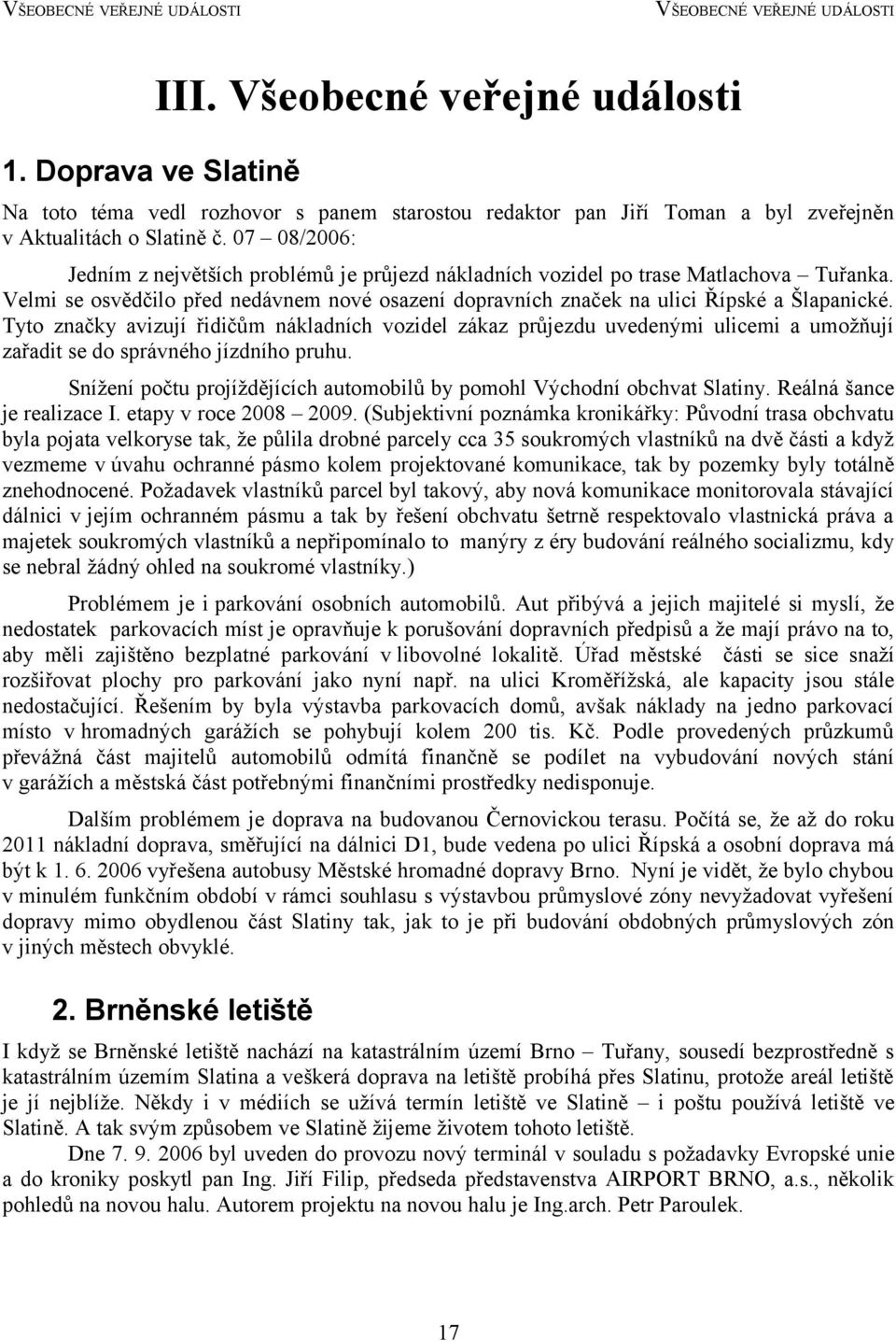 07 08/2006: Jedním z největších problémů je průjezd nákladních vozidel po trase Matlachova Tuřanka. Velmi se osvědčilo před nedávnem nové osazení dopravních značek na ulici Řípské a Šlapanické.