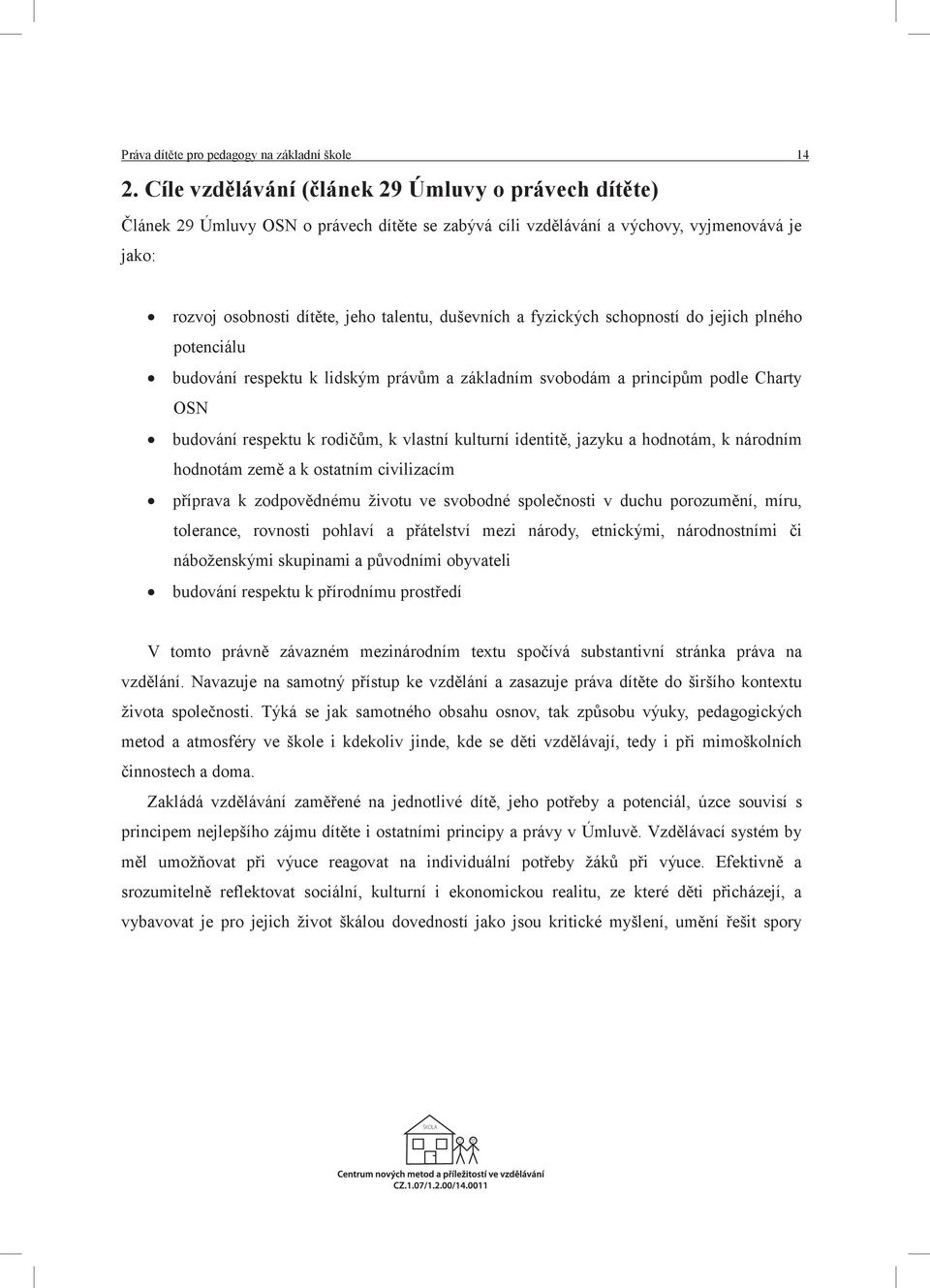 fyzických schopností do jejich plného potenciálu budování respektu k lidským právům a základním svobodám a principům podle Charty OSN budování respektu k rodičům, k vlastní kulturní identitě, jazyku