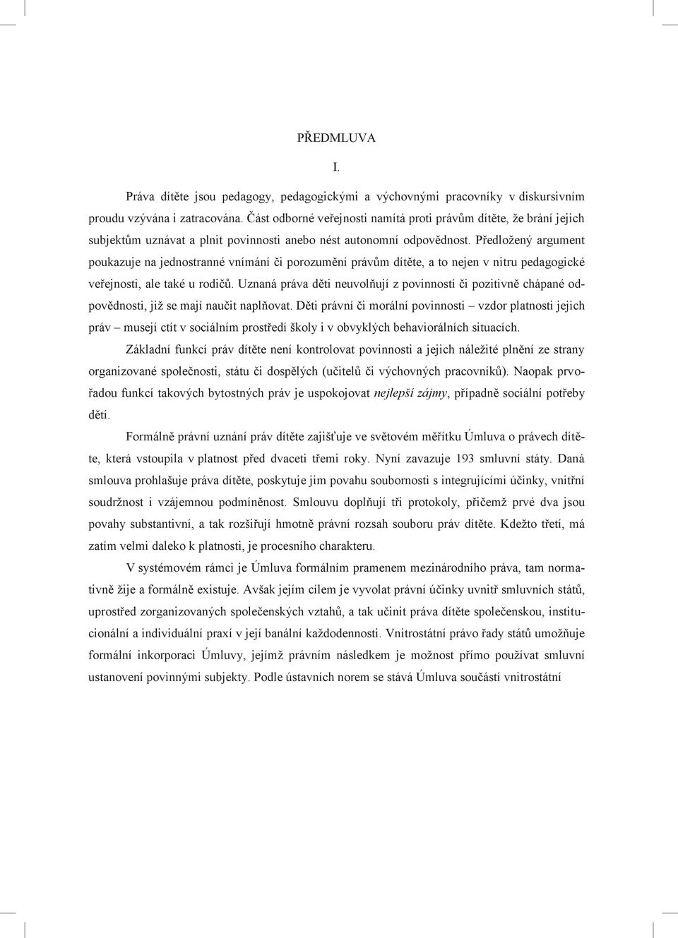 Předložený argument poukazuje na jednostranné vnímání či porozumění právům dítěte, a to nejen v nitru pedagogické veřejnosti, ale také u rodičů.