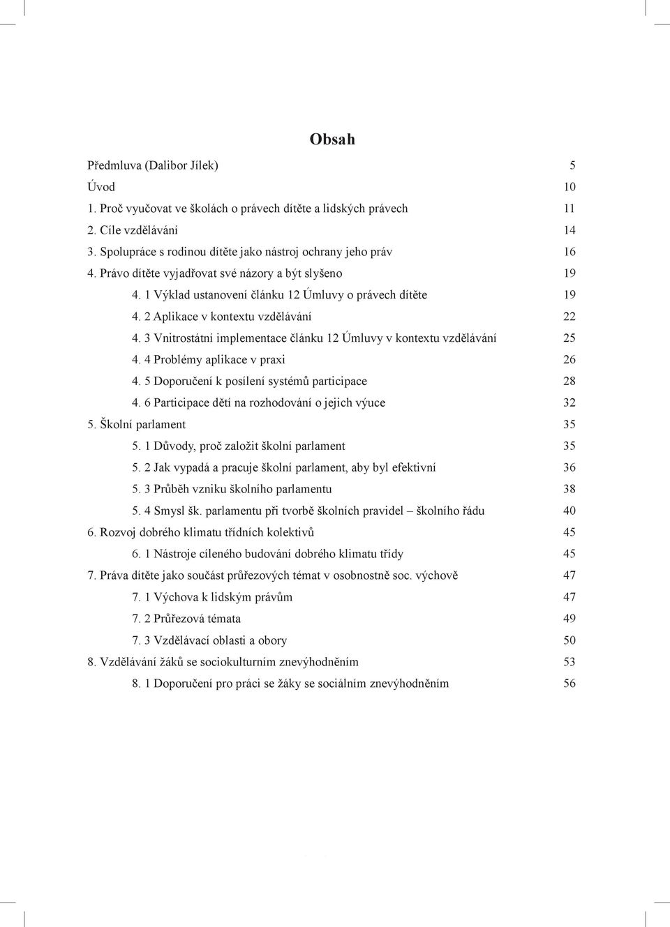 2 Aplikace v kontextu vzdělávání 22 4. 3 Vnitrostátní implementace článku 12 Úmluvy v kontextu vzdělávání 25 4. 4 Problémy aplikace v praxi 26 4. 5 Doporučení k posílení systémů participace 28 4.