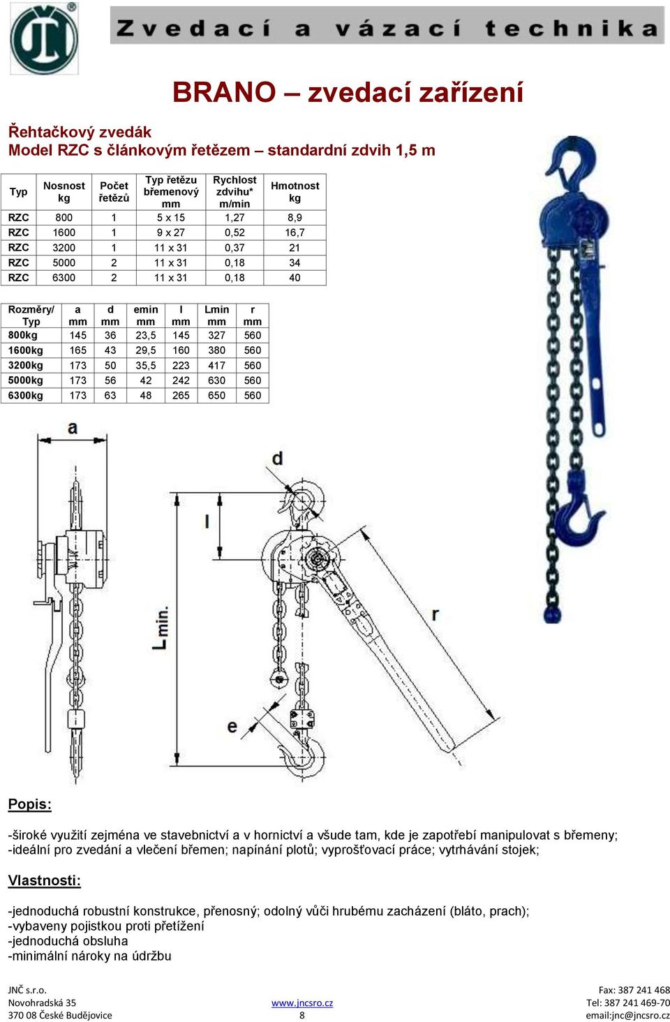56 42 242 630 560 6300 173 63 48 265 650 560 -široké využití zejména ve stavebnictví a v hornictví a všude tam, kde je zapotřebí manipulovat s břemeny; -ideální pro zvedání a vlečení břemen; napínání