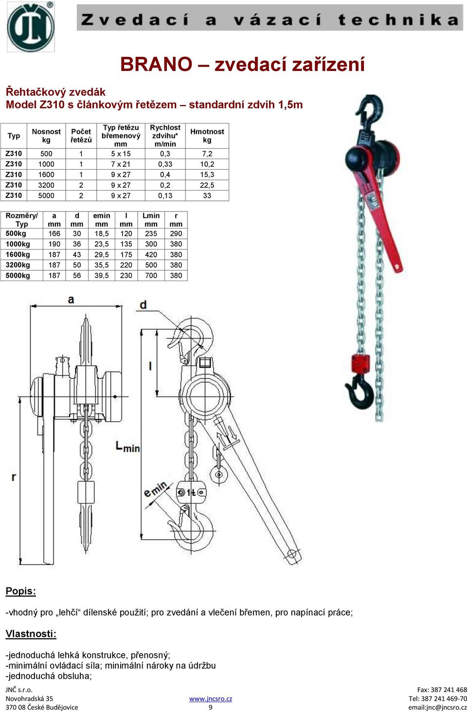 23,5 135 300 380 1600 187 43 29,5 175 420 380 3200 187 50 35,5 220 500 380 5000 187 56 39,5 230 700 380 -vhodný pro lehčí dílenské použití; pro zvedání a vlečení břemen,