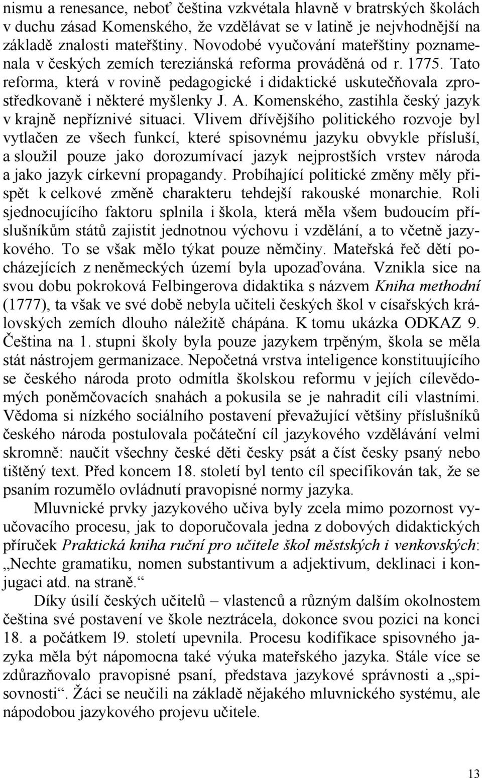 Tato reforma, která v rovině pedagogické i didaktické uskutečňovala zprostředkovaně i některé myšlenky J. A. Komenského, zastihla český jazyk v krajně nepříznivé situaci.