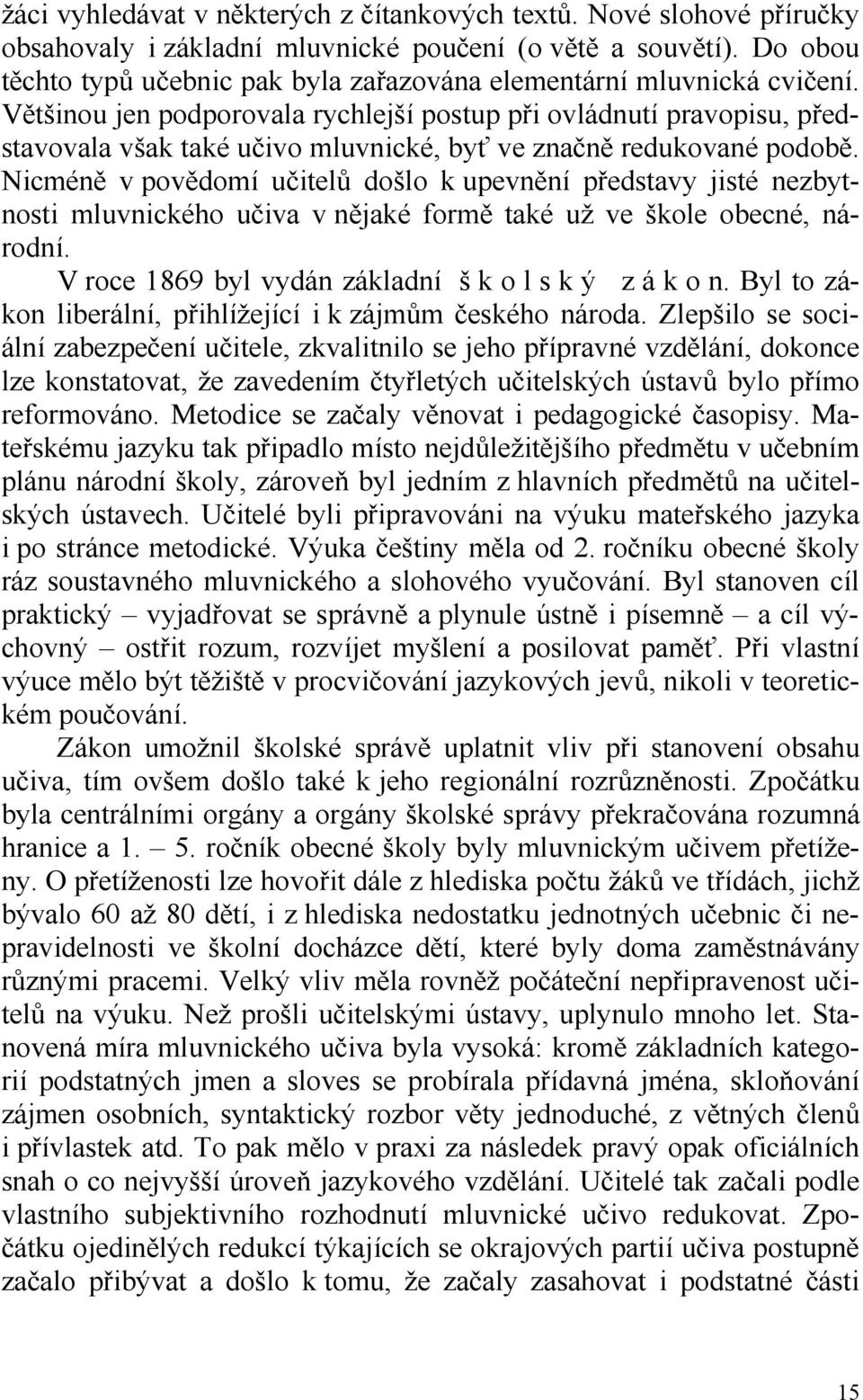 Většinou jen podporovala rychlejší postup při ovládnutí pravopisu, představovala však také učivo mluvnické, byť ve značně redukované podobě.