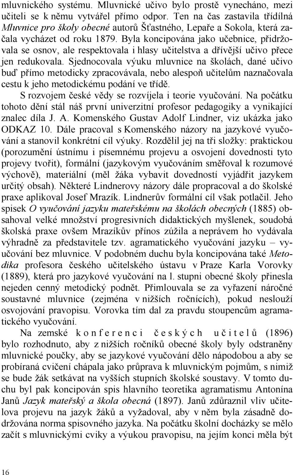 Byla koncipována jako učebnice, přidržovala se osnov, ale respektovala i hlasy učitelstva a dřívější učivo přece jen redukovala.