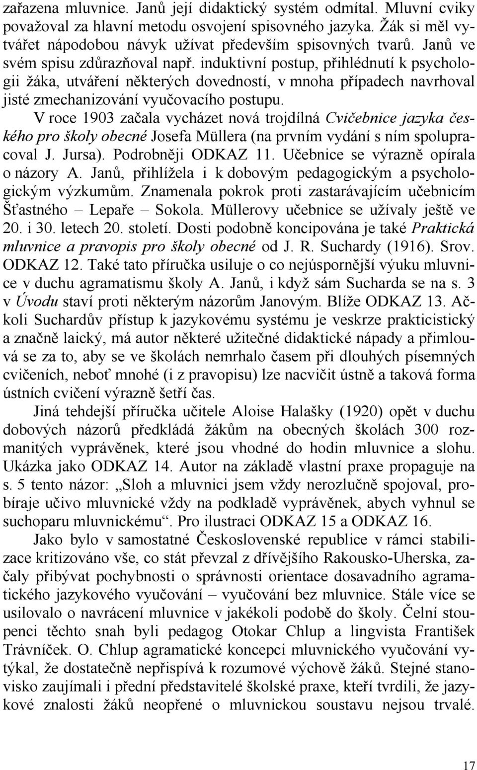 V roce 1903 začala vycházet nová trojdílná Cvičebnice jazyka českého pro školy obecné Josefa Müllera (na prvním vydání s ním spolupracoval J. Jursa). Podrobněji ODKAZ 11.