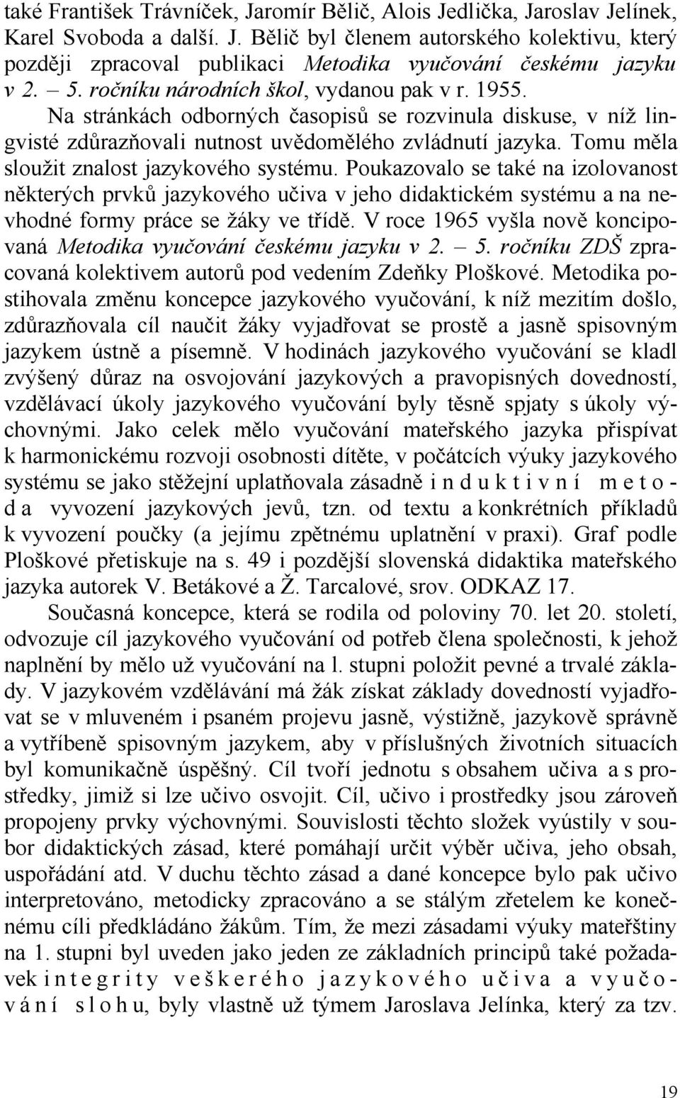 Tomu měla sloužit znalost jazykového systému. Poukazovalo se také na izolovanost některých prvků jazykového učiva v jeho didaktickém systému a na nevhodné formy práce se žáky ve třídě.