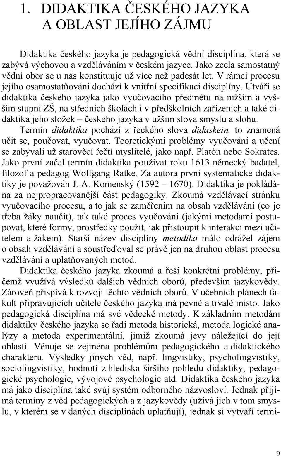 Utváří se didaktika českého jazyka jako vyučovacího předmětu na nižším a vyšším stupni ZŠ, na středních školách i v předškolních zařízeních a také didaktika jeho složek českého jazyka v užším slova