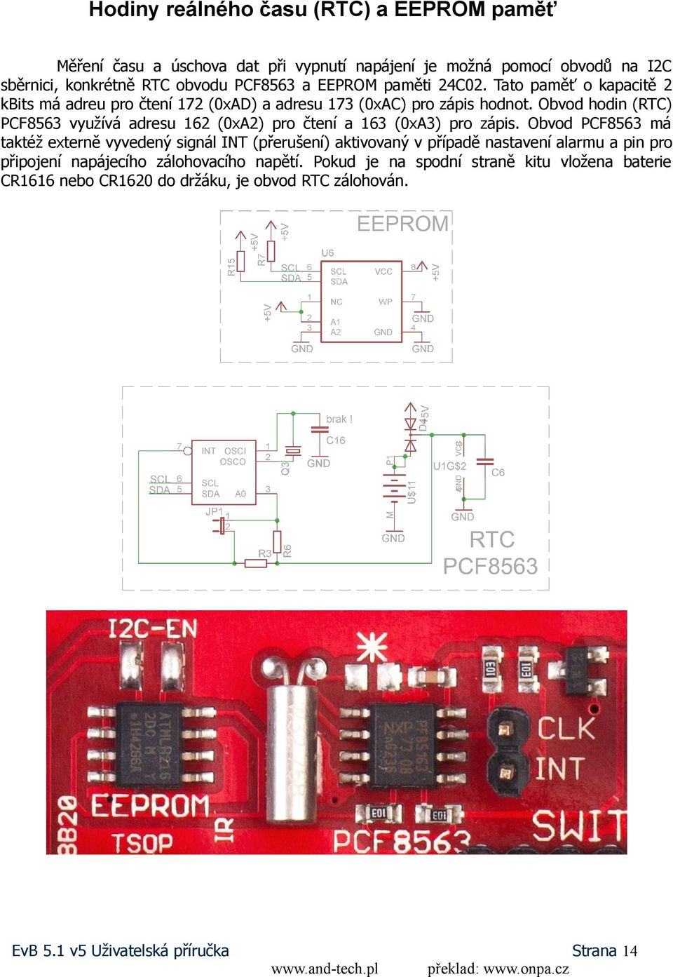 Obvod hodin (RTC) PCF8563 využívá adresu 162 (0xA2) pro čtení a 163 (0xA3) pro zápis.
