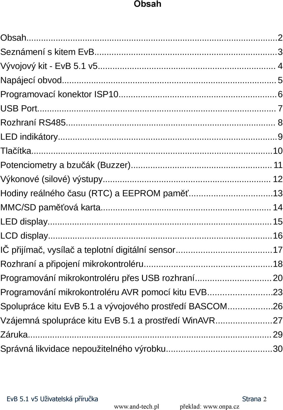 ..16 IČ přijímač, vysílač a teplotní digitální sensor...17 Rozhraní a připojení mikrokontroléru...18 Programování mikrokontroléru přes USB rozhraní.