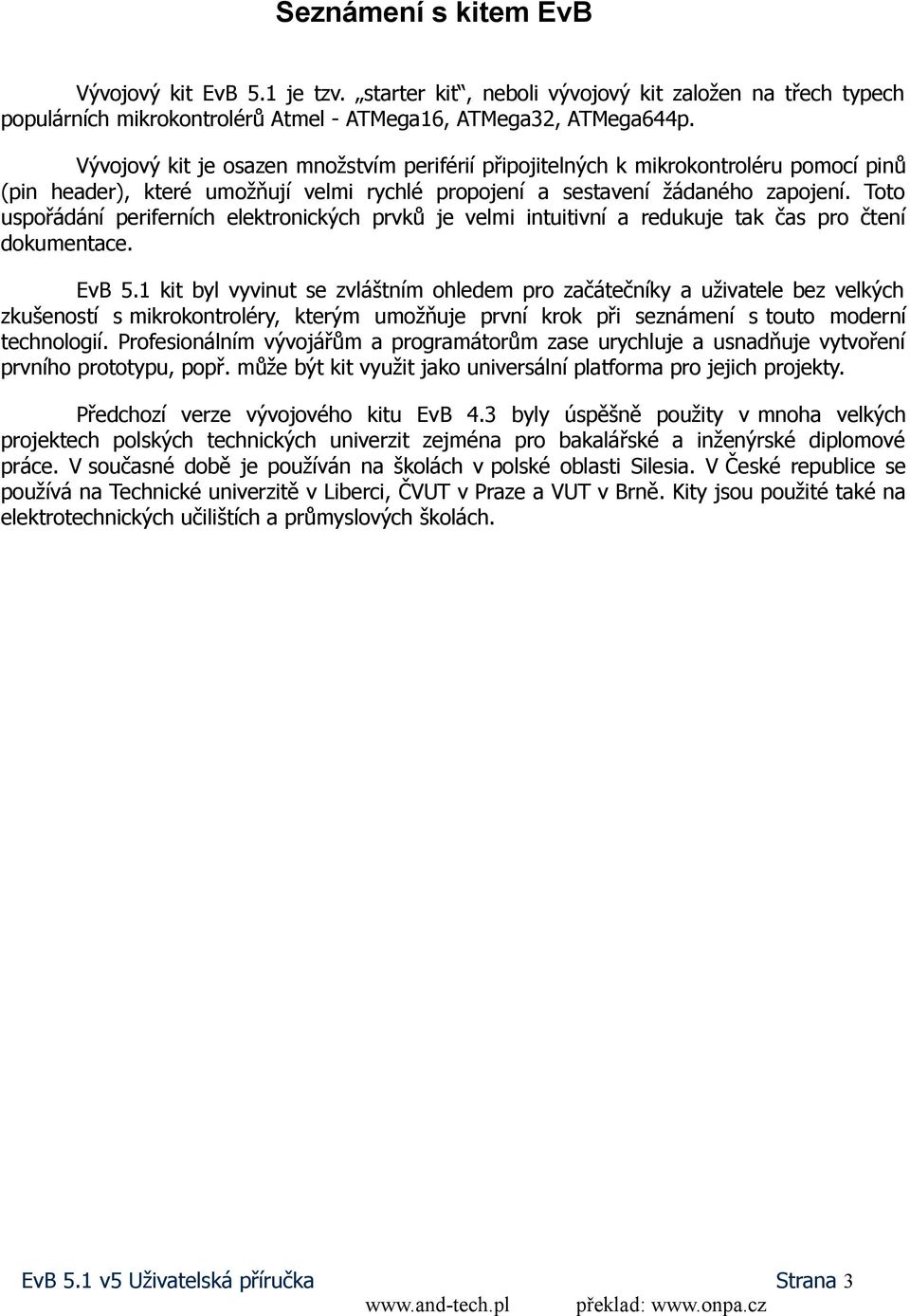 Toto uspořádání periferních elektronických prvků je velmi intuitivní a redukuje tak čas pro čtení dokumentace. EvB 5.