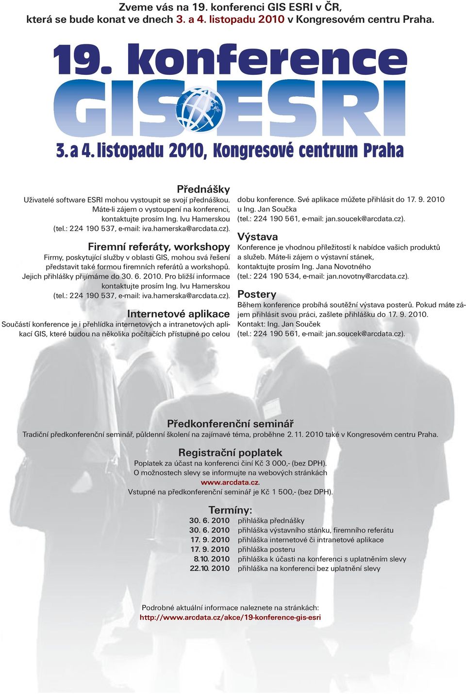 Firemní referáty, workshopy Firmy, poskytující služby v oblasti GIS, mohou svá řešení představit také formou firemních referátů a workshopů. Jejich přihlášky přijímáme do 30. 6. 2010.