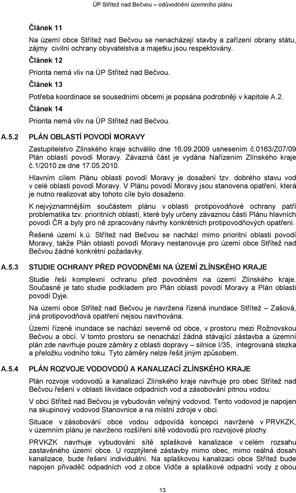 2 A.5.3 A.5.4 PLÁN OBLASTÍ POVODÍ MORAVY Zastupitelstvo Zlínského kraje schválilo dne 16.09.2009 usnesením č.0163/z07/09 Plán oblastí povodí Moravy. Závazná část je vydána Nařízením Zlínského kraje č.