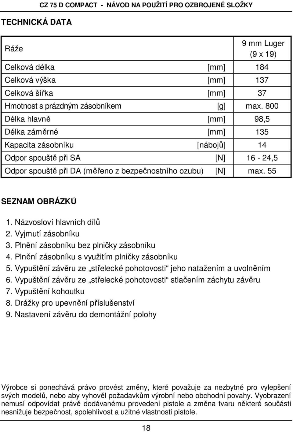 55 SEZNAM OBRÁZKŮ 1. Názvosloví hlavních dílů 2. Vyjmutí zásobníku 3. Plnění zásobníku bez plničky zásobníku 4. Plnění zásobníku s využitím plničky zásobníku 5.