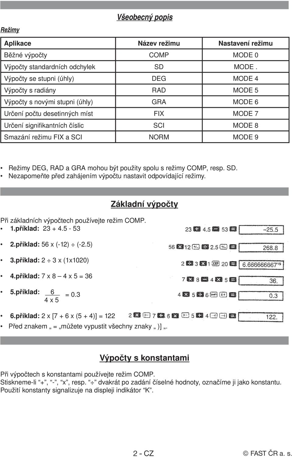 režimu FIX a SCI NORM MODE 9 Režimy DEG, RAD a GRA mohou být použity spolu s režimy COMP, resp. SD. Nezapomeňte před zahájením výpočtu nastavit odpovídající režimy.