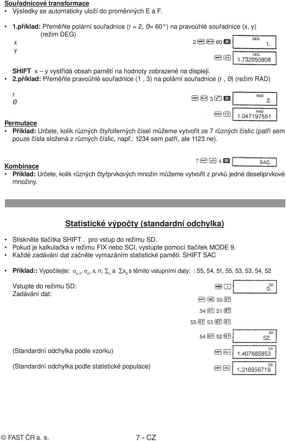 O= 60 ) na pravoúhlé souřadnice (x, y) (režim DEG) x y SHIFT x y vystřídá obsah pamětí na hodnoty zobrazené na displeji. 2.