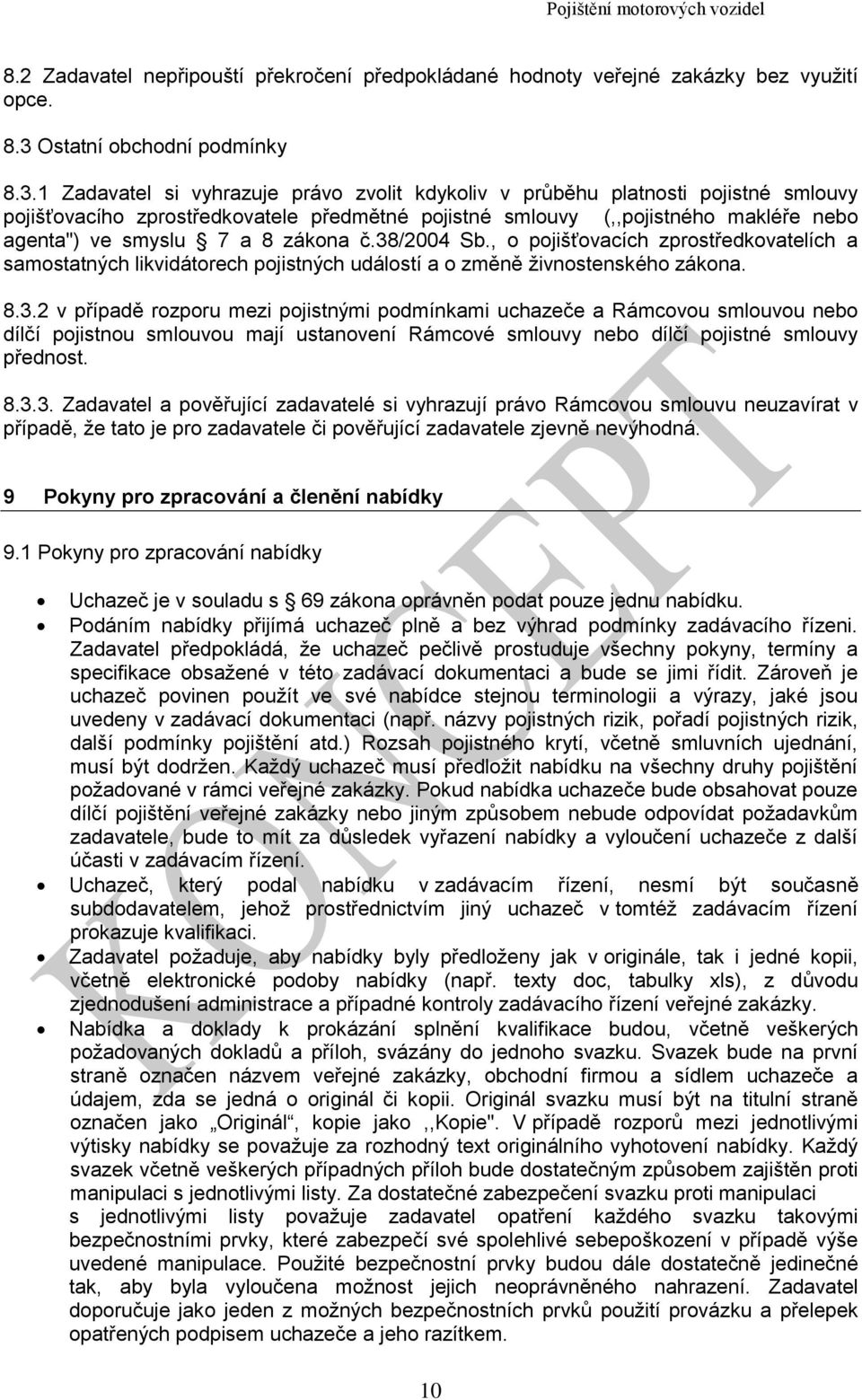 1 Zadavatel si vyhrazuje právo zvolit kdykoliv v průběhu platnosti pojistné smlouvy pojišťovacího zprostředkovatele předmětné pojistné smlouvy (,,pojistného makléře nebo agenta") ve smyslu 7 a 8