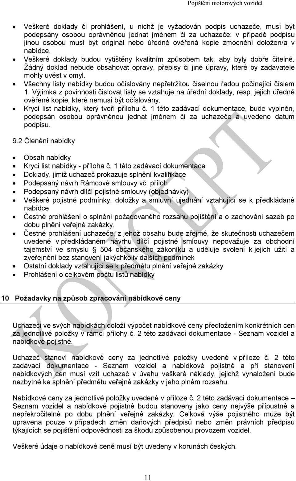 Žádný doklad nebude obsahovat opravy, přepisy či jiné úpravy, které by zadavatele mohly uvést v omyl. Všechny listy nabídky budou očíslovány nepřetržitou číselnou řadou počínající číslem 1.