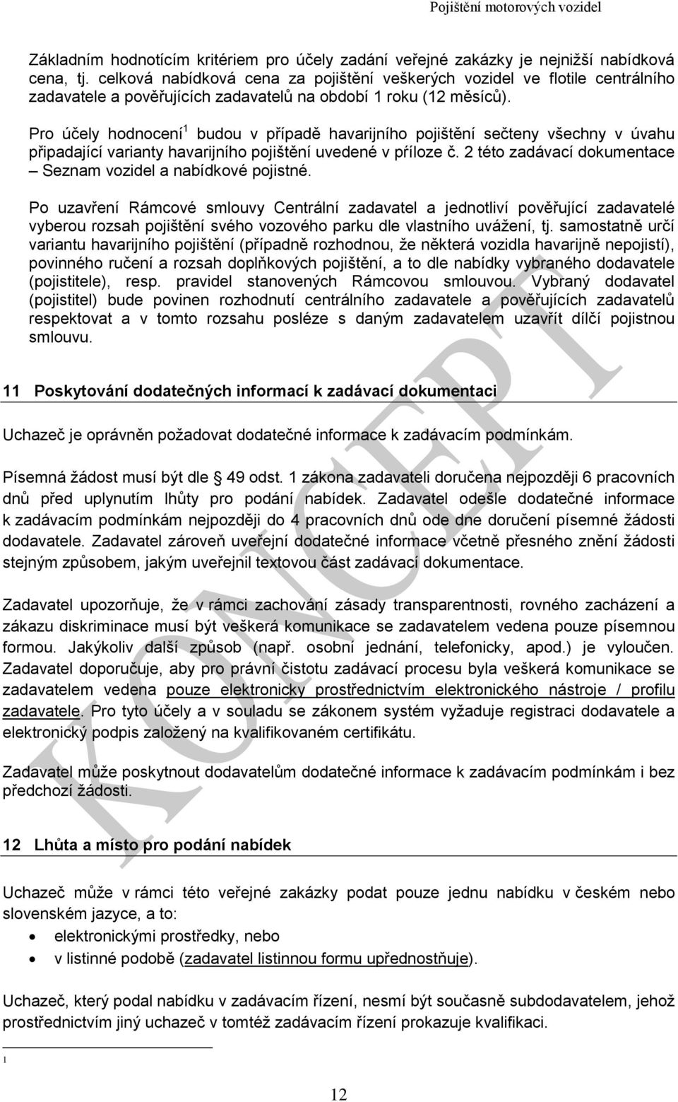 Pro účely hodnocení 1 budou v případě havarijního pojištění sečteny všechny v úvahu připadající varianty havarijního pojištění uvedené v pŕíloze č.