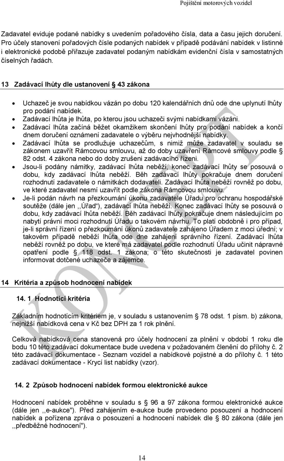 13 Zadávací lhůty dle ustanovení 43 zákona Uchazeč je svou nabídkou vázán po dobu 120 kalendářních dnů ode dne uplynutí lhůty pro podání nabídek.