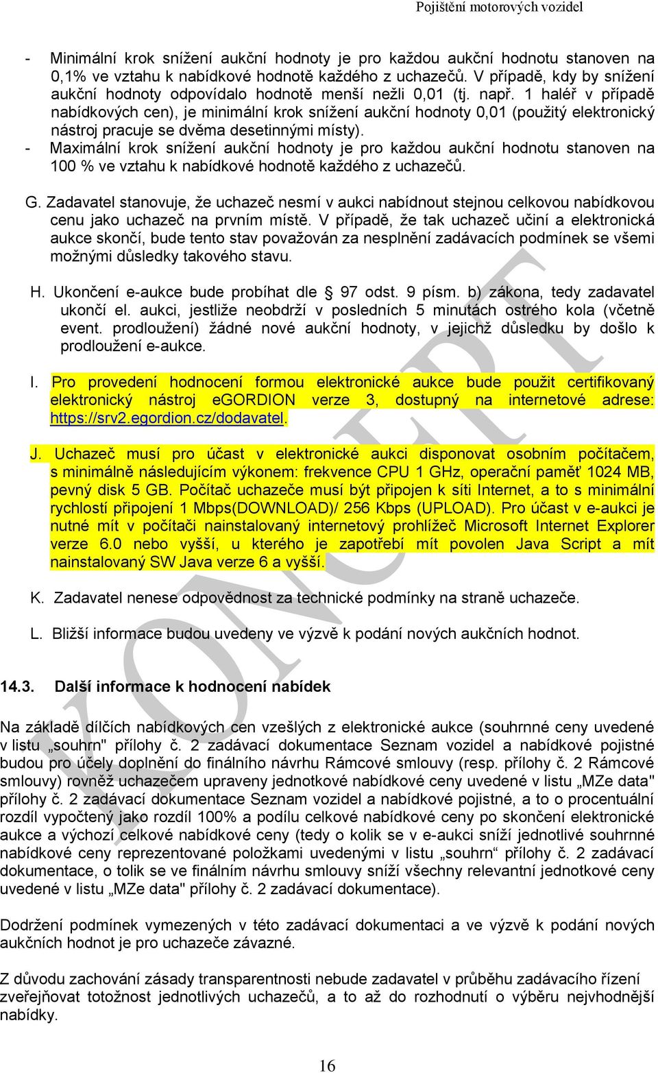 1 haléř v případě nabídkových cen), je minimální krok snížení aukční hodnoty 0,01 (použitý elektronický nástroj pracuje se dvěma desetinnými místy).