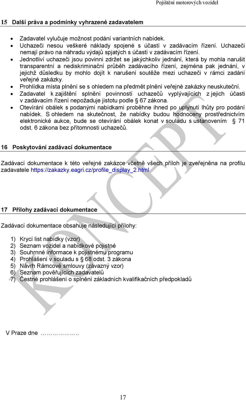 Jednotliví uchazeči jsou povinni zdržet se jakýchkoliv jednání, která by mohla narušit transparentní a nediskriminační průběh zadávacího řízení, zejména pak jednání, v jejichž důsledku by mohlo dojít