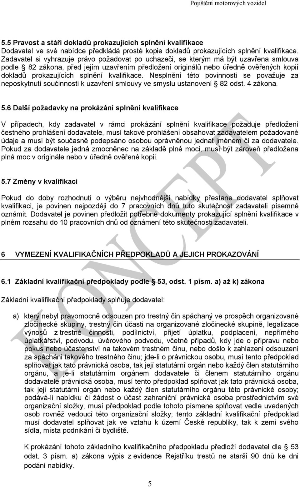 splnění kvalifikace. Nesplnění této povinnosti se považuje za neposkytnutí součinnosti k uzavření smlouvy ve smyslu ustanovení 82 odst. 4 zákona. 5.