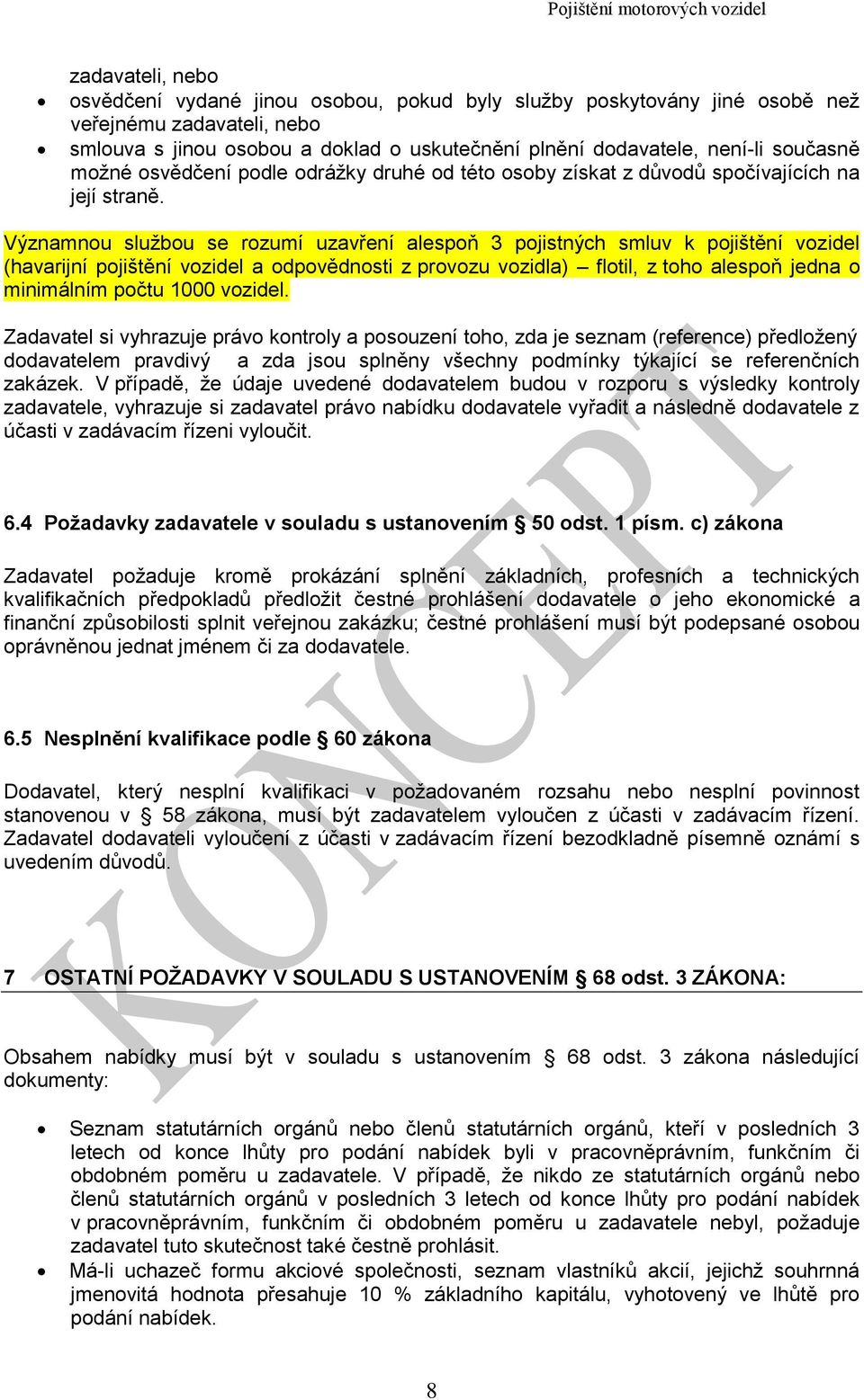 Významnou službou se rozumí uzavření alespoň 3 pojistných smluv k pojištění vozidel (havarijní pojištění vozidel a odpovědnosti z provozu vozidla) flotil, z toho alespoň jedna o minimálním počtu 1000