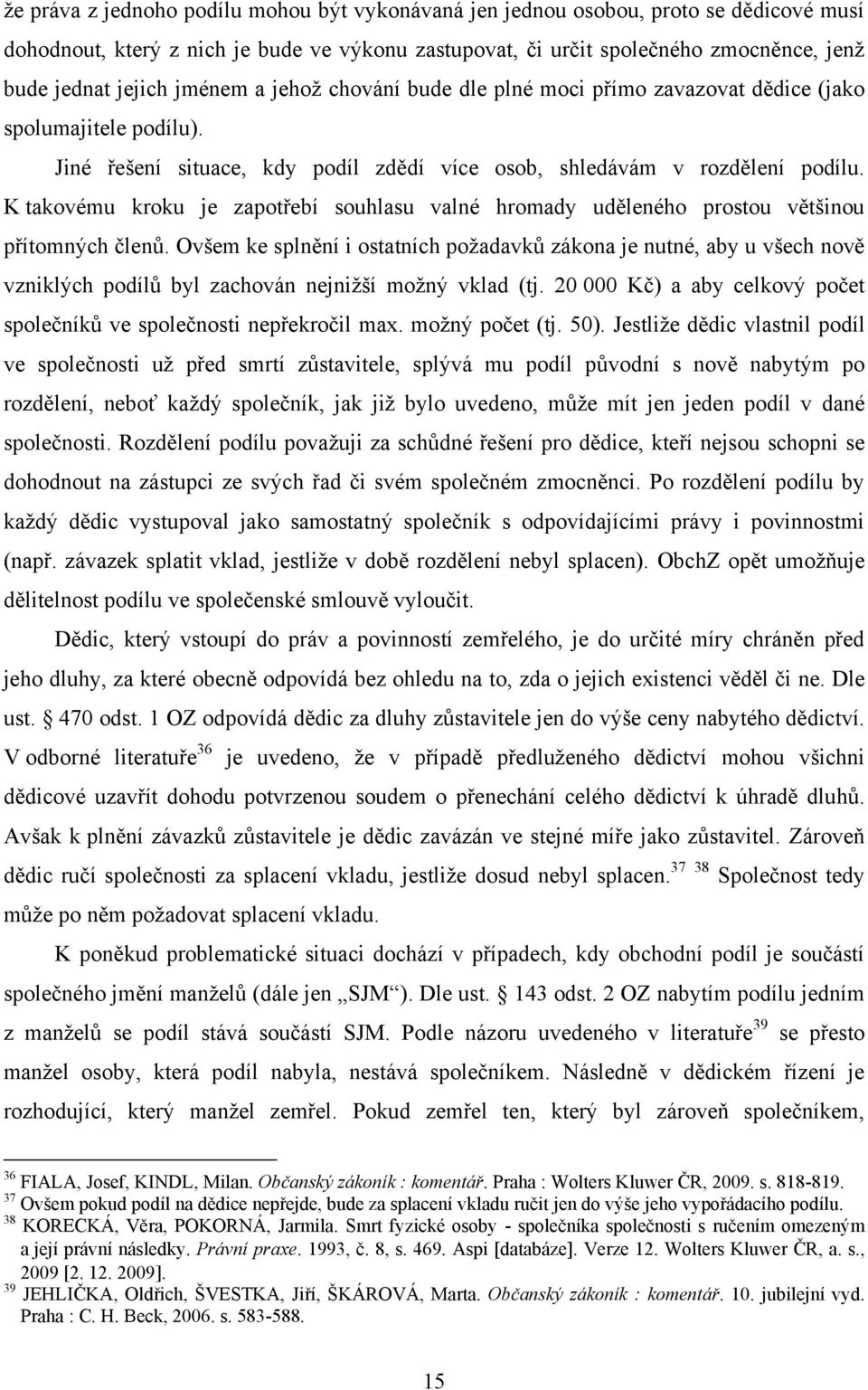 K takovému kroku je zapotřebí souhlasu valné hromady uděleného prostou většinou přítomných členů.