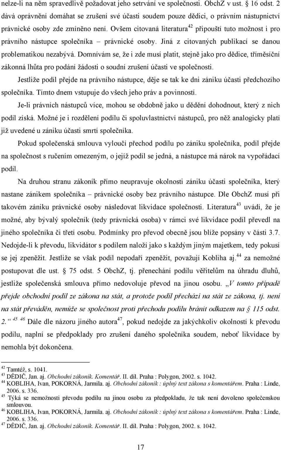 Ovšem citovaná literatura 42 připouští tuto možnost i pro právního nástupce společníka právnické osoby. Jiná z citovaných publikací se danou problematikou nezabývá.