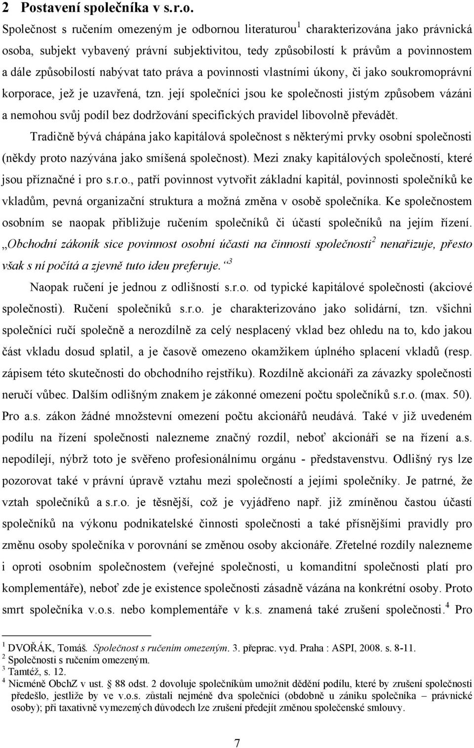 její společníci jsou ke společnosti jistým způsobem vázáni a nemohou svůj podíl bez dodržování specifických pravidel libovolně převádět.