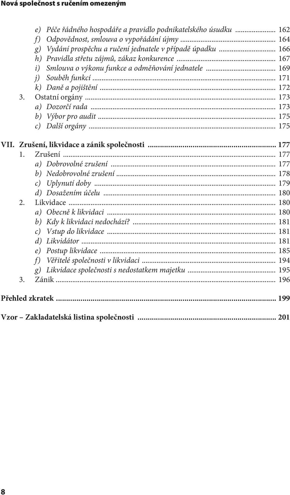 .. 171 k) Daně a pojištění... 172 3. Ostatní orgány... 173 a) Dozorčí rada... 173 b) Výbor pro audit... 175 c) Další orgány... 175 VII. Zrušení, likvidace a zánik společnosti... 177 1. Zrušení... 177 a) Dobrovolné zrušení.