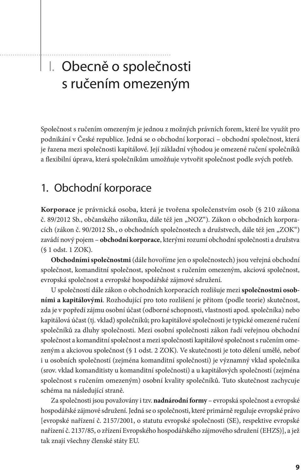 Její základní výhodou je omezené ručení společníků a flexibilní úprava, která společníkům umožňuje vytvořit společnost podle svých potřeb. 1.