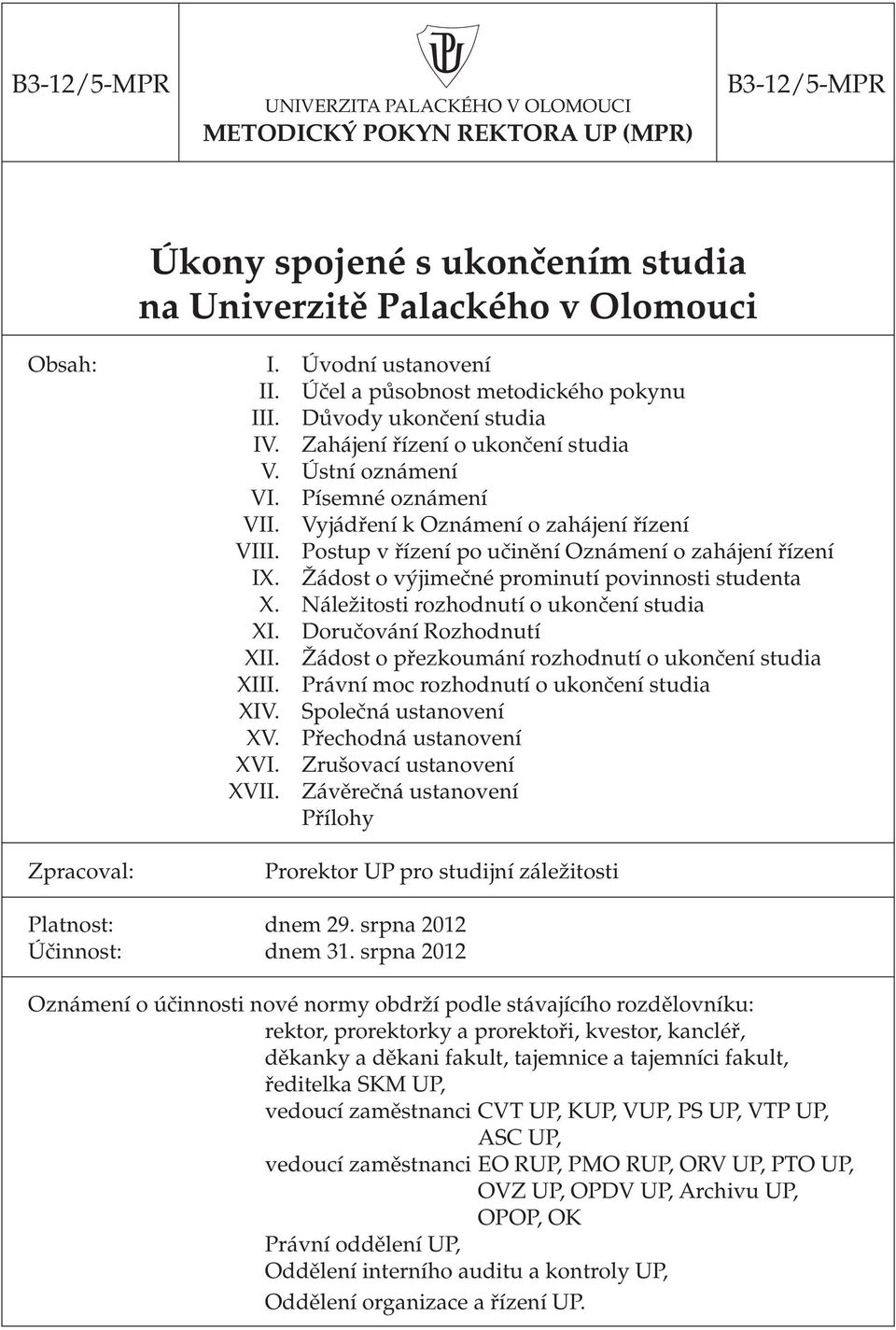 Postup v řízení po učinění Oznámení o zahájení řízení IX. Žádost o výjimečné prominutí povinnosti studenta X. Náležitosti rozhodnutí o ukončení studia XI. Doručování Rozhodnutí XII.