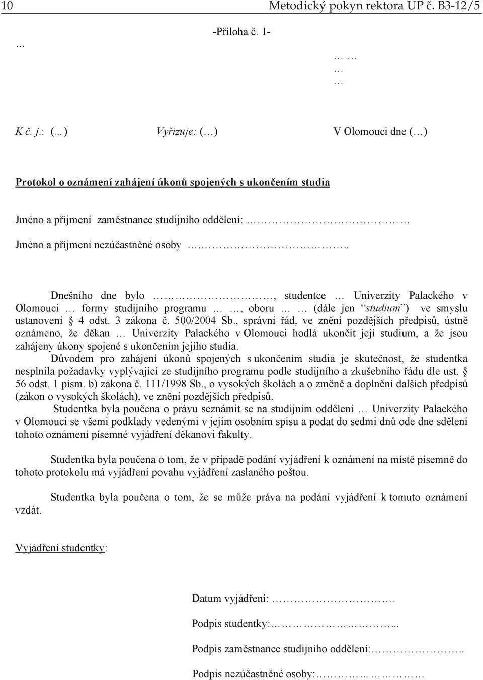 .. Dnešního dne bylo, studentce Univerzity Palackého v Olomouci formy studijního programu, oboru (dále jen studium ) ve smyslu ustanovení 4 odst. 3 zákona. 500/2004 Sb.