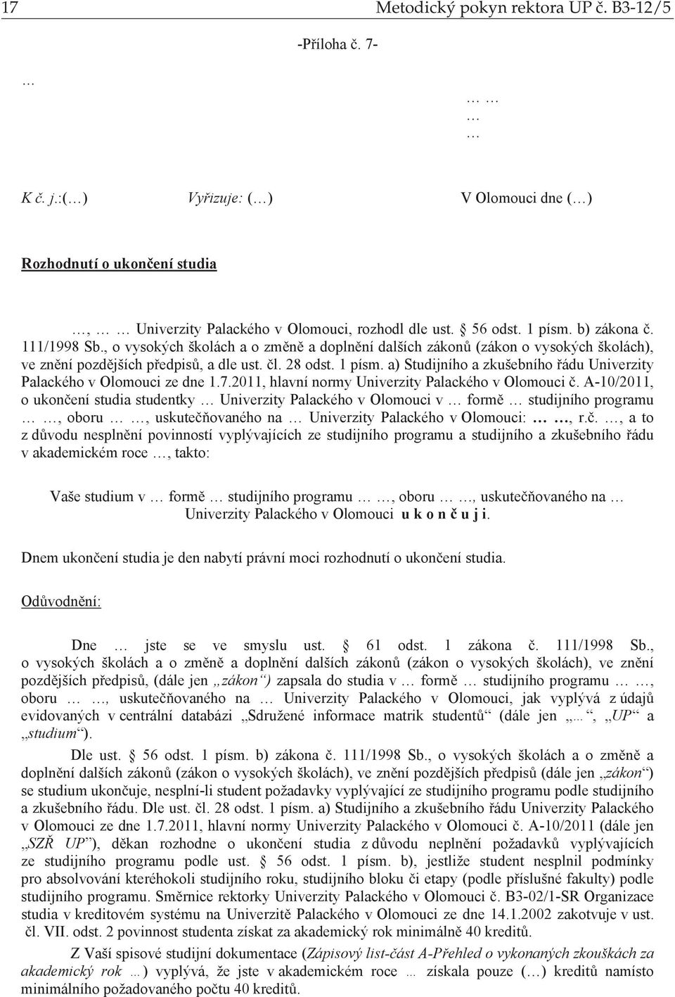 a) Studijního a zkušebního ádu Univerzity Palackého v Olomouci ze dne 1.7.2011, hlavní normy Univerzity Palackého v Olomouci.