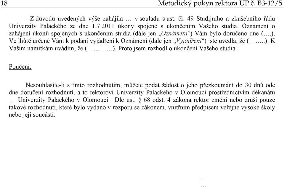 Vám bylo doru eno dne (.). Ve lh t ur ené Vám k podání vyjád ení k Oznámení (dále jen Vyjád ení ) jste uvedla, že (..). K Vašim námitkám uvádím, že (). Proto jsem rozhodl o ukon ení Vašeho studia.