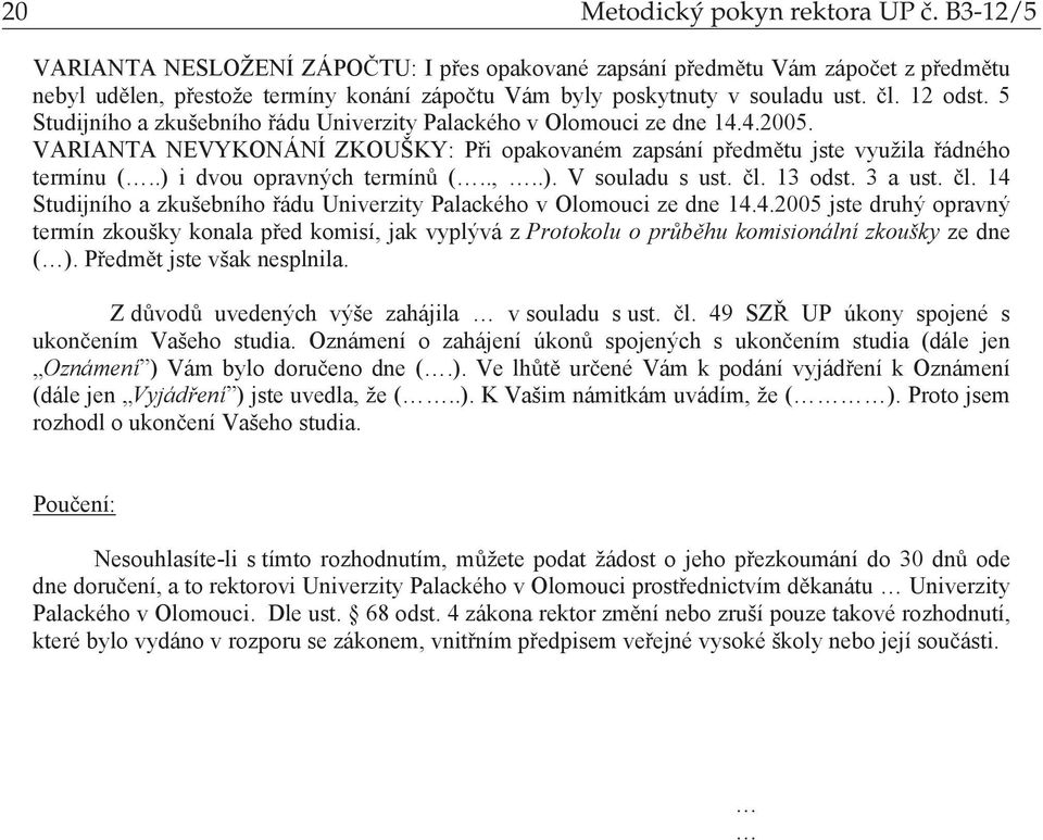 5 Studijního a zkušebního ádu Univerzity Palackého v Olomouci ze dne 14.4.2005. VARIANTA NEVYKONÁNÍ ZKOUŠKY: P i opakovaném zapsání p edm tu jste využila ádného termínu (..) i dvou opravných termín (.