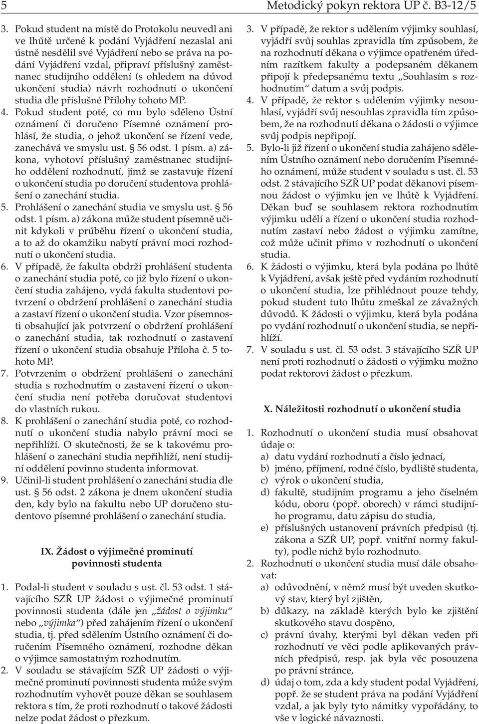 studijního oddělení (s ohledem na důvod ukončení studia) návrh rozhodnutí o ukončení studia dle příslušné Přílohy tohoto MP. 4.