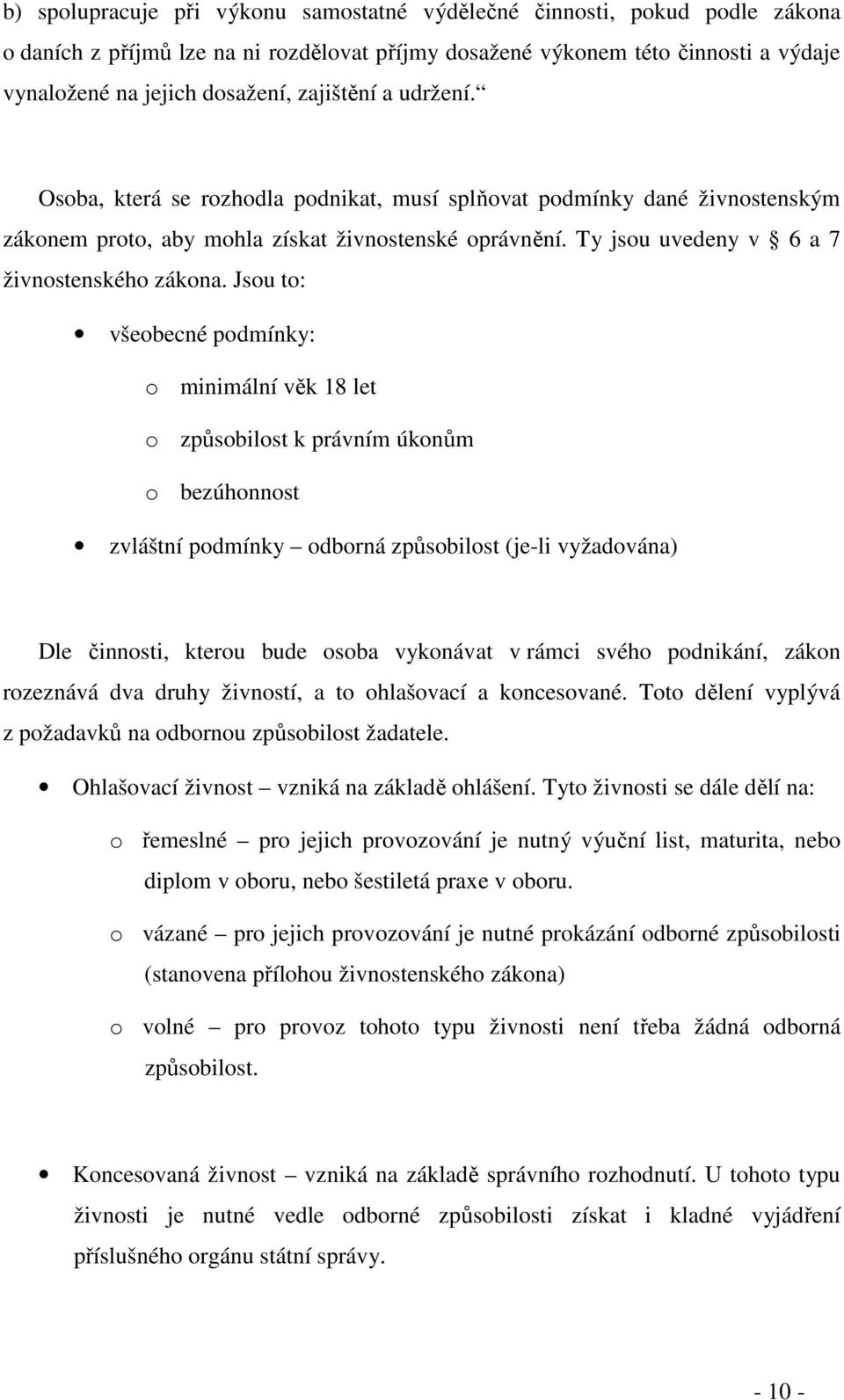 Jsou to: všeobecné podmínky: o minimální věk 18 let o způsobilost k právním úkonům o bezúhonnost zvláštní podmínky odborná způsobilost (je-li vyžadována) Dle činnosti, kterou bude osoba vykonávat v