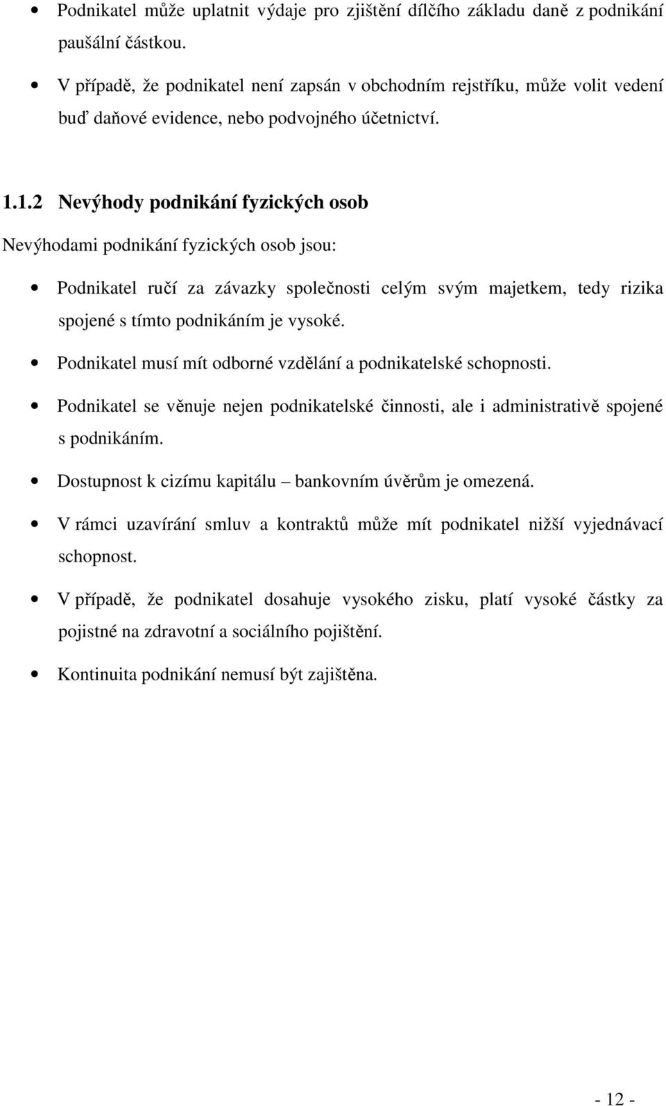 1.2 Nevýhody podnikání fyzických osob Nevýhodami podnikání fyzických osob jsou: Podnikatel ručí za závazky společnosti celým svým majetkem, tedy rizika spojené s tímto podnikáním je vysoké.